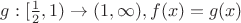 $g:[\frac 12,1)\to (1,\infty),f(x)=g(x)$