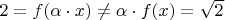 $2=f(\alpha\cdot x)\ne \alpha\cdot f(x)=\sqrt2$