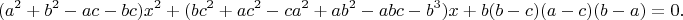 $$\hspace*{-3cm}(a^2+b^2-ac-bc)x^2+(bc^2+ac^2-ca^2+ab^2-abc-b^3)x+b(b-c)(a-c)(b-a)=0. $$