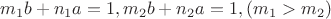 $$m_1b+n_1a=1, m_2b+n_2a=1, (m_1>m_2)$
