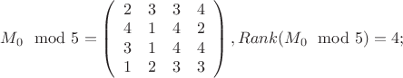 $M_0 \mod 5 = \left(
  \begin{array}{cccc}
    2 & 3 & 3 & 4 \\
    4 & 1 & 4 & 2 \\
    3 & 1 & 4 & 4 \\
    1 & 2 & 3 & 3 \\
  \end{array}
\right), Rank(M_0 \mod 5) = 4;$