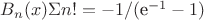 $B_n(x) \Sigma n! =  {-1}/($e^{-1} -1)