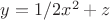 $y = 1/2x^2+z$