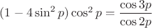 $(1-4\sin^2 p)\cos^2 p =  \dfrac{\cos 3p}{\cos 2p}$