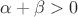 $\alpha+\beta>0$
