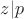 $z|p$