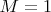 $M = 1$