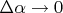 $\Delta {\alpha\to 0}$