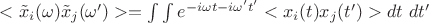 $<\tilde x_i(\omega)\tilde x_j(\omega')>=\int\int e^{-i\omega t-i\omega't'}<x_i(t)x_j(t')>dt \ dt'$