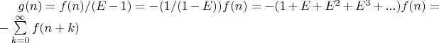 $\[g(n) = f(n)/(E - 1) =  - (1/(1 - E))f(n) =  - (1 + E + {E^2} + {E^3} + ...)f(n) =  - \sum\limits_{k = 0}^\infty  {f(n + k)} \]$