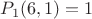 $P_1(6,1)=1$