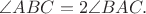 $\angle ABC =2\angle BAC.$
