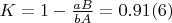 $K = 1-\frac{aB}{bA} = 0.91(6)$