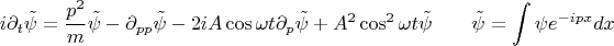 \[
i\partial_t \tilde{\psi}=\frac{p^2}{m}\tilde{\psi}-\partial_{pp} \tilde{\psi}-2iA\cos\omega t\partial_p\tilde{\psi}+A^2\cos^2\omega t\tilde{\psi}\qquad \tilde{\psi}=\int \psi e^{-ipx} dx
\]