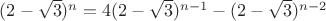 $(2-\sqrt{3})^{n}=4(2-\sqrt{3})^{n-1} - (2-\sqrt{3})^{n-2}$