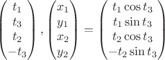 $$\left( \begin{matrix} t_1 \\ t_3 \\ t_2 \\ -t_3 \end{matrix} \right), \left( \begin{matrix}x_1 \\ y_1 \\ x_2 \\ y_2 \end{matrix} \right) = \left(\begin{matrix} t_1 \cos t_3 \\ t_1 \sin t_3 \\ t_2 \cos t_3 \\ -t_2 \sin t_3 \\ \end{matrix} \right) $$