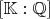 $[\mathbb{K}:\mathbb{Q}]$