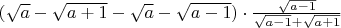 $(\sqrt{a}-\sqrt{a+1} - \sqrt{a}-\sqrt{a-1}) \cdot \frac{\sqrt{a - 1}}{\sqrt{a - 1} + \sqrt{a + 1}}$