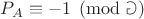 $P_A \equiv -1 \pmod \Game$