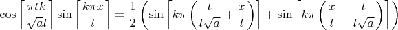 $$\cos\left[\frac{\pi  t k}{\sqrt{a} l}\right] \sin\left[\frac{k \pi  x}{l}\right] = \frac{1}{2} \left(\sin \left[k \pi  \left(\frac{t}{l\sqrt{a}}+\frac{x}{l}\right)\right]+\sin\left[k \pi  \left(\frac{x}{l}-\frac{t}{l\sqrt{a}}\right)\right]\right)$$