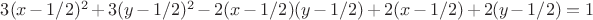 $3(x-1/2)^{2}+3(y-1/2)^{2}-2(x-1/2)(y-1/2)+2(x-1/2)+2(y-1/2)=1$
