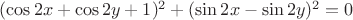 $(\cos{2x}+\cos{2y}+1)^2+(\sin{2x}-\sin{2y})^2=0$
