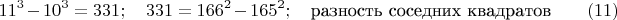 $$11^3-10^3=331; \quad 331=166^2-165^2;\quad \text{разность соседних квадратов} \qquad \e (11)$$