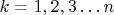 $k=1,2,3 \ldots n$