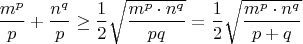 $$\frac {m^p} {p} + \frac {n^q} {p} \geq \frac 1 2 \sqrt{\frac{m^p \cdot n^q}{pq}} = \frac 1 2 \sqrt{\frac {m^p \cdot n^q} {p+q}}$$