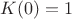 $K(0)=1$