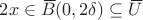 $2x\in{\,\overline{\!B}}(0,2\delta)\subseteq{\,\overline{\!U}}$