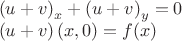 $\begin{array}{l}
\left( {u + v} \right)_x + \left( {u + v} \right)_y = 0 \\
\left( {u + v} \right)\left( {x,0} \right) = f(x) \\
\end{array}$ $\begin{array}{l}
\left( {u + v} \right)_x + \left( {u + v} \right)_y = 0 \\
\left( {u + v} \right)\left( {x,0} \right) = f(x) \\
\end{array}$