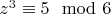 $z^3 \equiv 5 \mod 6$