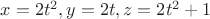 $x=2t^2, y=2t, z=2t^2+1$