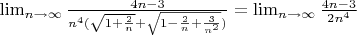 $\lim_{n\to \infty} \frac{4n - 3}{n^4(\sqrt{1 + \frac 2 n}+\sqrt{1 - \frac 2 n + \frac 3 {n^2}})} = \lim_{n\to \infty} \frac {4n - 3}{2n^4}$