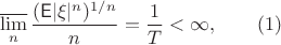 $$\varlimsup_n\frac{(\mathsf{E}|\xi|^n)^{1/n}}{n} = \frac{1}{T}<\infty,\qquad (1)$$