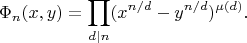 $$\Phi_n(x,y)=\prod_{d|n}(x^{n/d}-y^{n/d})^{\mu (d)}.$$