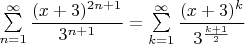 $\sum\limits_{n=1}^{\infty}{\dfrac{(x+3)^{2n+1}}{3^{n+1}}=\sum\limits_{k=1}^{\infty}{\dfrac{(x+3)^{k}}{3^{\frac{k+1}{2}}}$