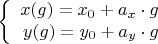 $$\left\{
\begin{array}{rcl}
 x(g)=x_0+ a_x\cdot g\\
 y(g)=y_0 + a_y\cdot g\\
\end{array}
\right.$$