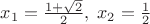 $x_1=\frac{1+\sqrt2}{2},\; x_2=\frac12$