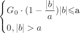 $\left\lbrace \begin {gathered} 
                                                                         G_0 \cdot (1-\frac{|b|}{a}) |b|$\leqslant$a$ \hfill\\ 
                                                                           0, |b|> a  \hfill\\ 
                                                              \end {gathered} \right $
