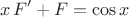 $$x \, F' +F = \cos x$$