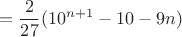 $$=\frac{2}{27}(10^{n+1}-10-9n)$$