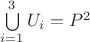 $\[
\bigcup\limits_{i = 1}^3 {U_i }  = P^2 
\]
$