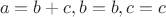 $$ {a = b+c, b = b, c = c} $$