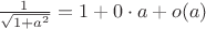 $\frac 1{\sqrt{1+a^2}}=1+0\cdot a+o(a)$