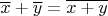$\overline{x} + \overline{y} = \overline{x+y}$
