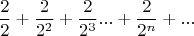$$ \frac{2}{2} + \frac{2}{2^2} + \frac{2}{2^3} ... + \frac{2}{2^n} + ...$$