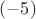 $(-5)$