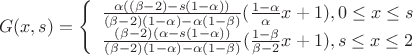 $$  G(x,s)=\left\{
\begin{array}{rcl}
  { \frac{\alpha ((\beta - 2) - s(1- \alpha))}{(\beta - 2)(1 - \alpha ) - \alpha (1 - \beta)}}( \frac {1 - \alpha }{ \alpha }x + 1) , 0 \le x \le s  \\
{ \frac{(\beta - 2)( \alpha - s(1- \alpha))}{(\beta - 2)(1 - \alpha ) - \alpha (1 - \beta)}}( \frac {1 - \beta}{ \beta - 2 } x + 1),  s \le x \le 2 \\
\end{array}
\right.$$